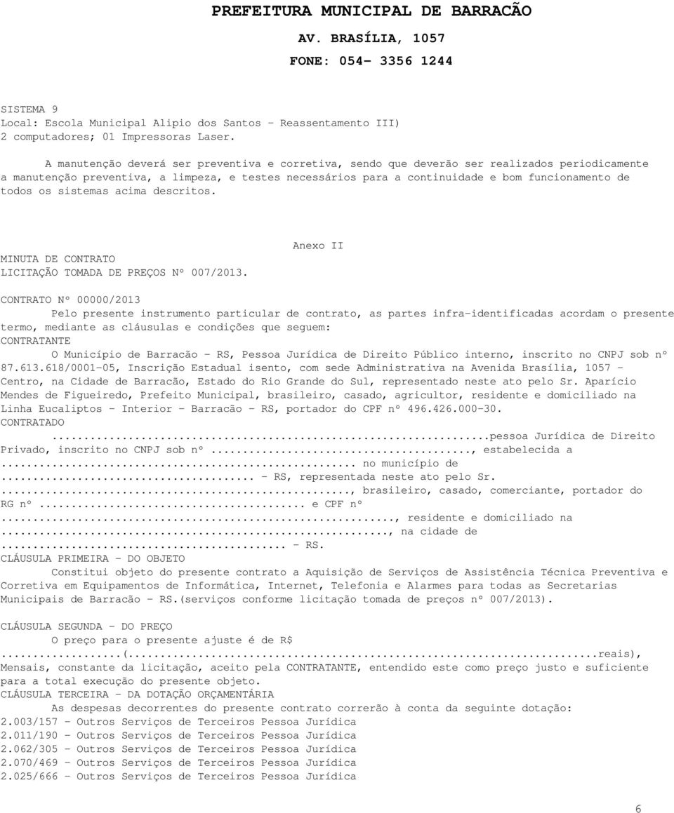 todos os sistemas acima descritos. MINUTA DE CONTRATO LICITAÇÃO TOMADA DE PREÇOS Nº 007/2013.