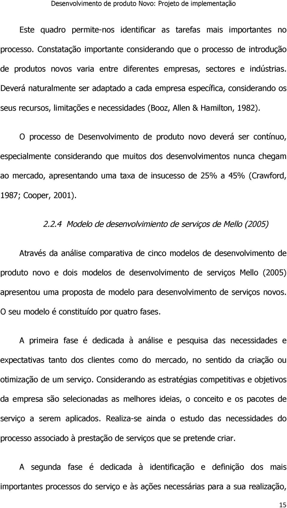 Deverá naturalmente ser adaptado a cada empresa específica, considerando os seus recursos, limitações e necessidades (Booz, Allen & Hamilton, 1982).