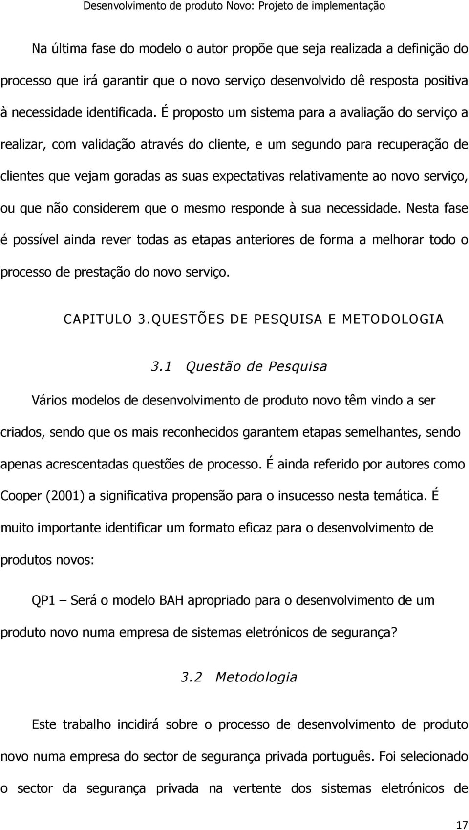 serviço, ou que não considerem que o mesmo responde à sua necessidade. Nesta fase é possível ainda rever todas as etapas anteriores de forma a melhorar todo o processo de prestação do novo serviço.