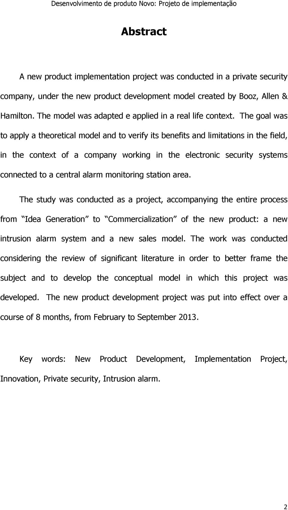 The goal was to apply a theoretical model and to verify its benefits and limitations in the field, in the context of a company working in the electronic security systems connected to a central alarm