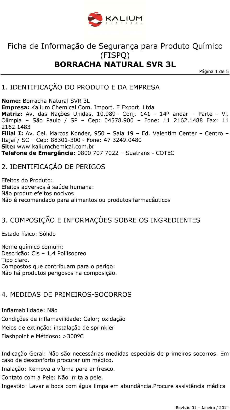 Valentim Center Centro Itajaí / SC Cep: 88301-300 - Fone: 47 3249.0480 Site: www.kaliumchemical.com.br Telefone de Emergência: 0800 707 7022 Suatrans - COTEC 2.