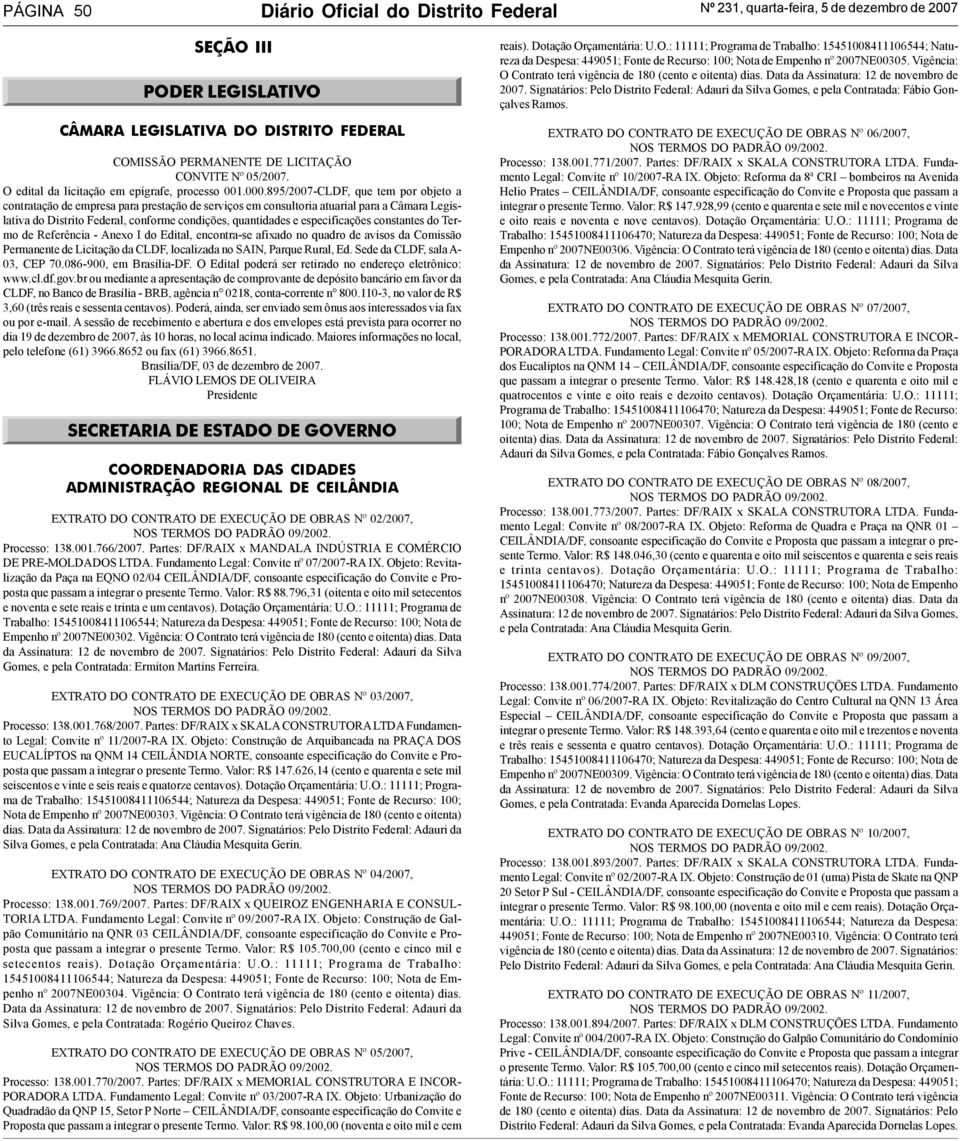 895/2007-CLDF, que tem por objeto a contratação de empresa para prestação de serviços em consultoria atuarial para a Câmara Legislativa do Distrito Federal, conforme condições, quantidades e