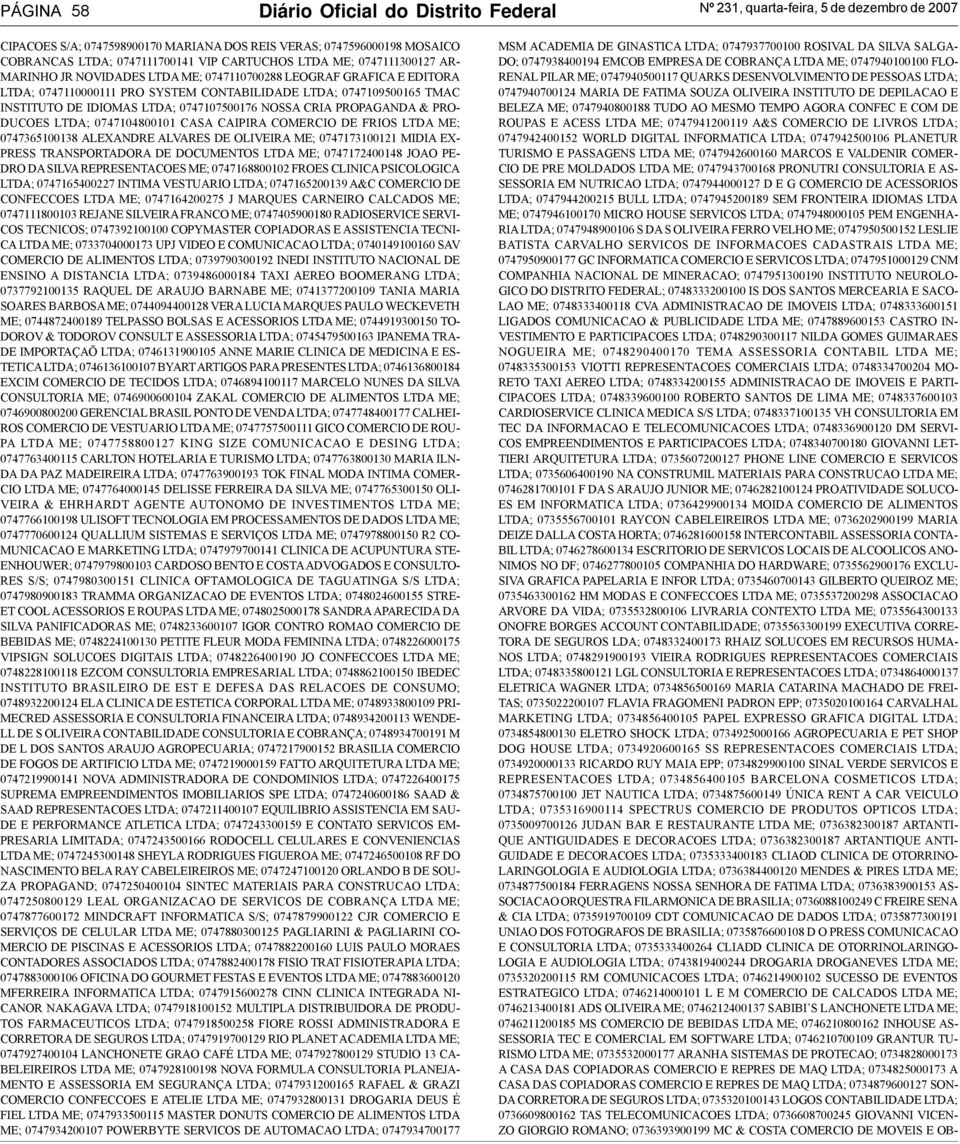 PRO- DUCOES LTDA; 0747104800101 CASA CAIPIRA COMERCIO DE FRIOS LTDA ME; 0747365100138 ALEXANDRE ALVARES DE OLIVEIRA ME; 0747173100121 MIDIA EX- PRESS TRANSPORTADORA DE DOCUMENTOS LTDA ME;