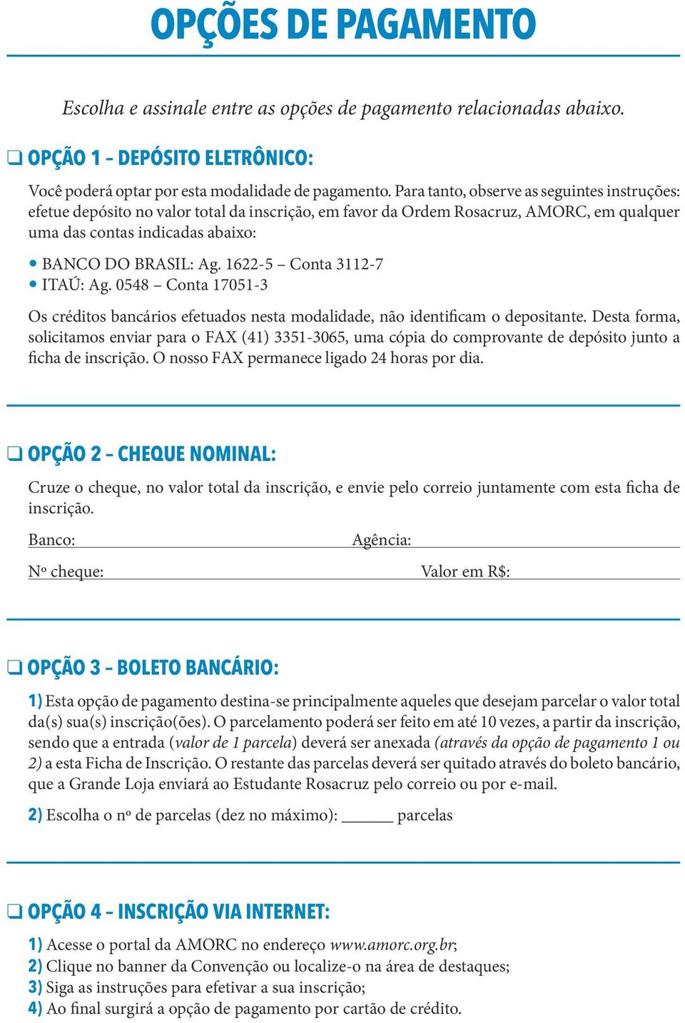 1622-5 Conta 3112-7 ITAÚ: Ag. 0548 Conta 17051-3 Os créditos bancários efetuados nesta modalidade, não identi ficam o depositante.