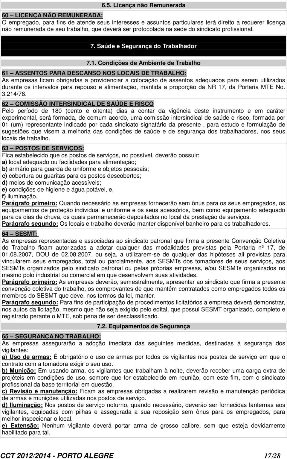 Condições de Ambiente de Trabalho 61 ASSENTOS PARA DESCANSO NOS LOCAIS DE TRABALHO: As empresas ficam obrigadas a providenciar a colocação de assentos adequados para serem utilizados durante os