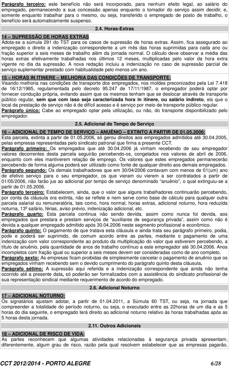 Horas-Extras 14 SUPRESSÃO DE HORAS EXTRAS Adota-se a súmula 291 do TST para os casos de supressão de horas extras.