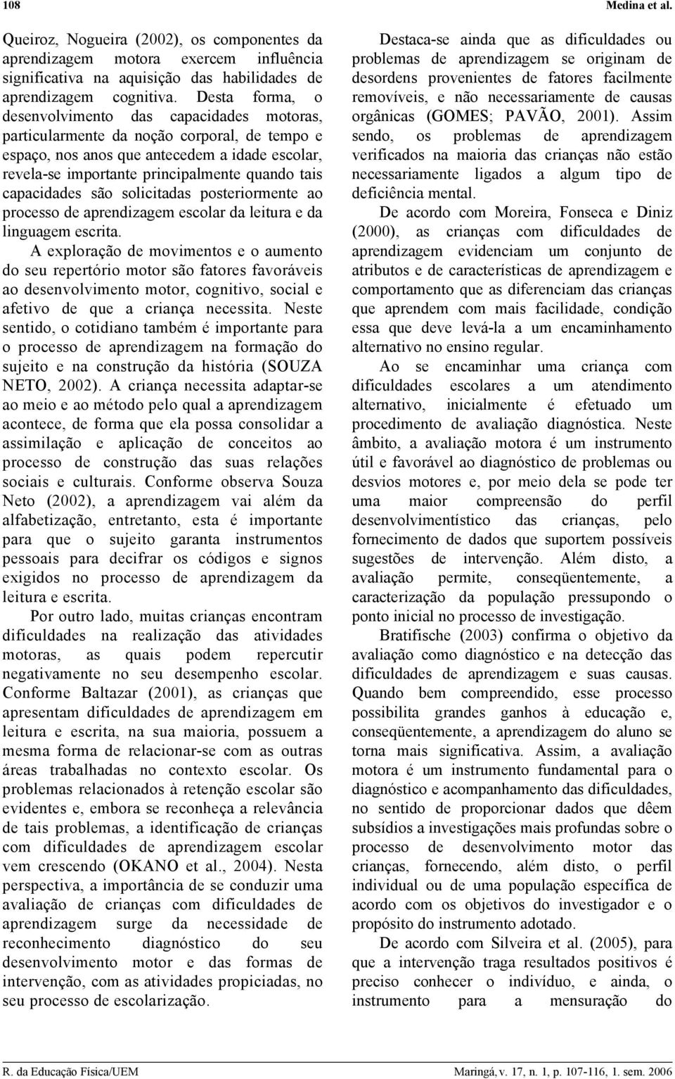 capacidades são solicitadas posteriormente ao processo de aprendizagem escolar da leitura e da linguagem escrita.