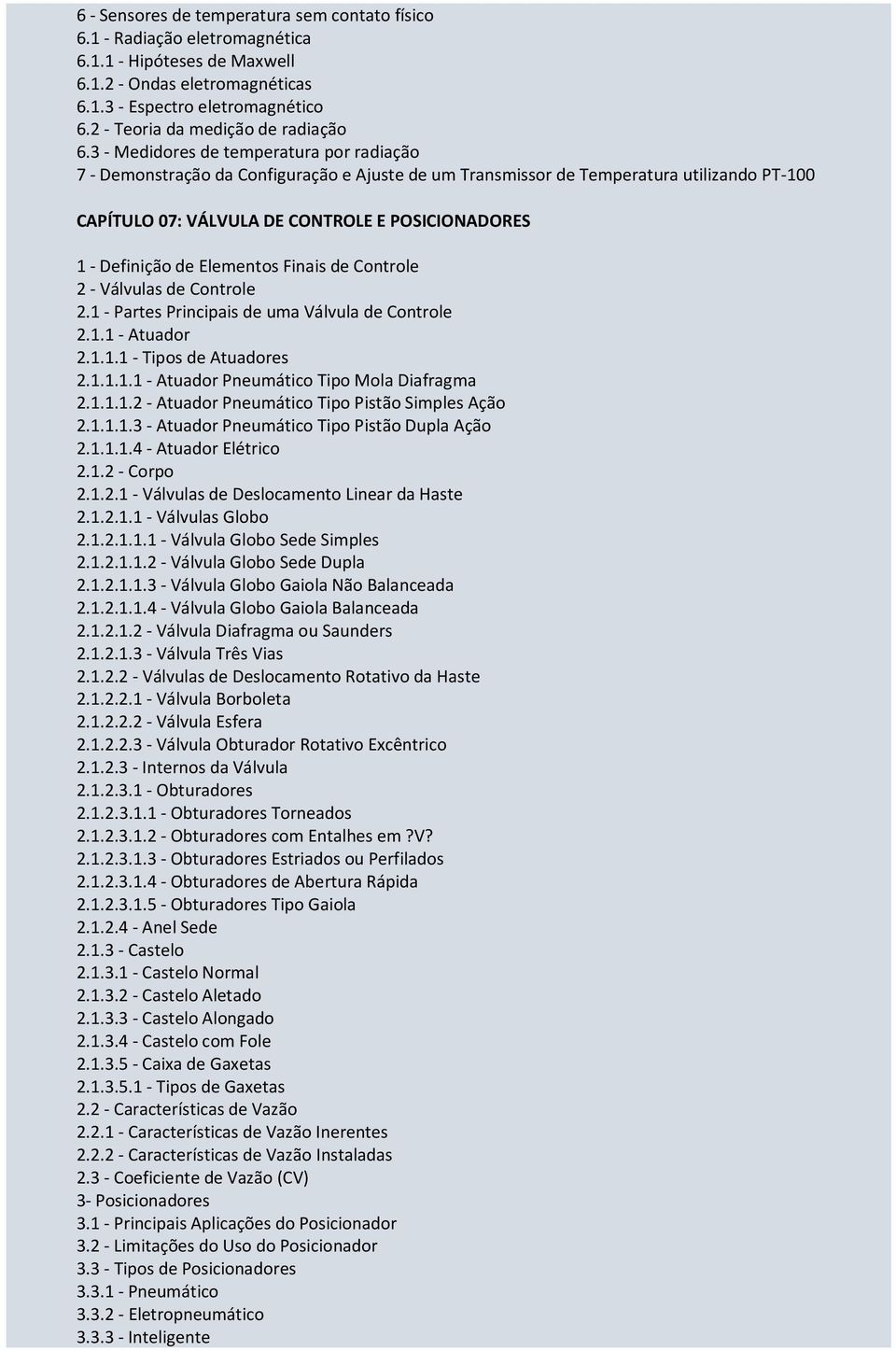 3 - Medidores de temperatura por radiação 7 - Demonstração da Configuração e Ajuste de um Transmissor de Temperatura utilizando PT-100 CAPÍTULO 07: VÁLVULA DE CONTROLE E POSICIONADORES 1 - Definição