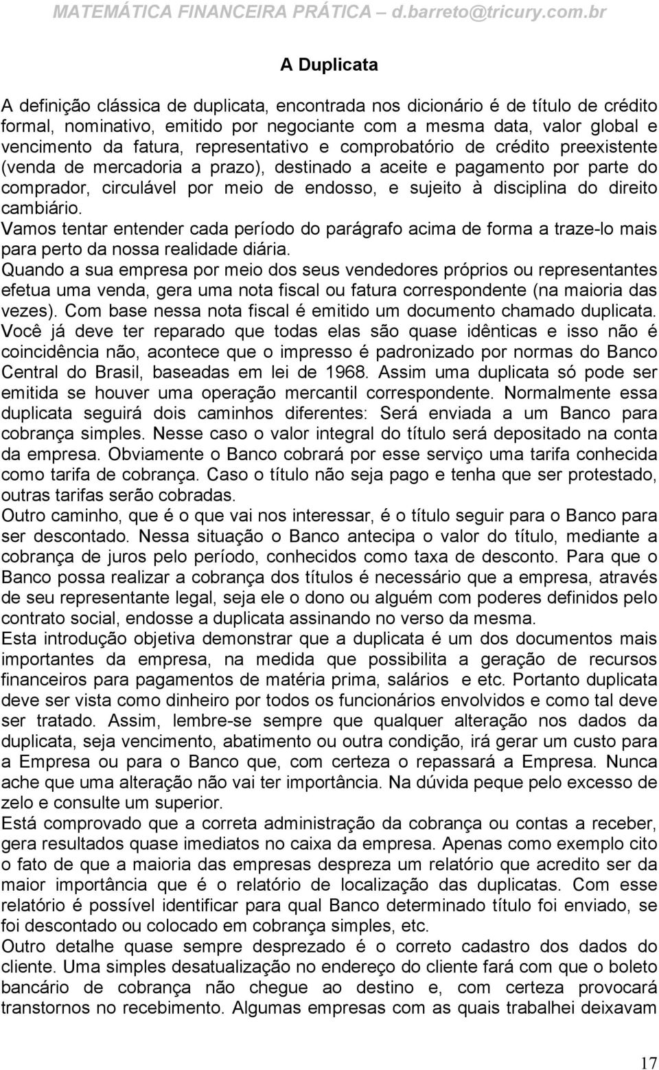 direito cambiário. Vamos tentar entender cada período do parágrafo acima de forma a traze-lo mais para perto da nossa realidade diária.