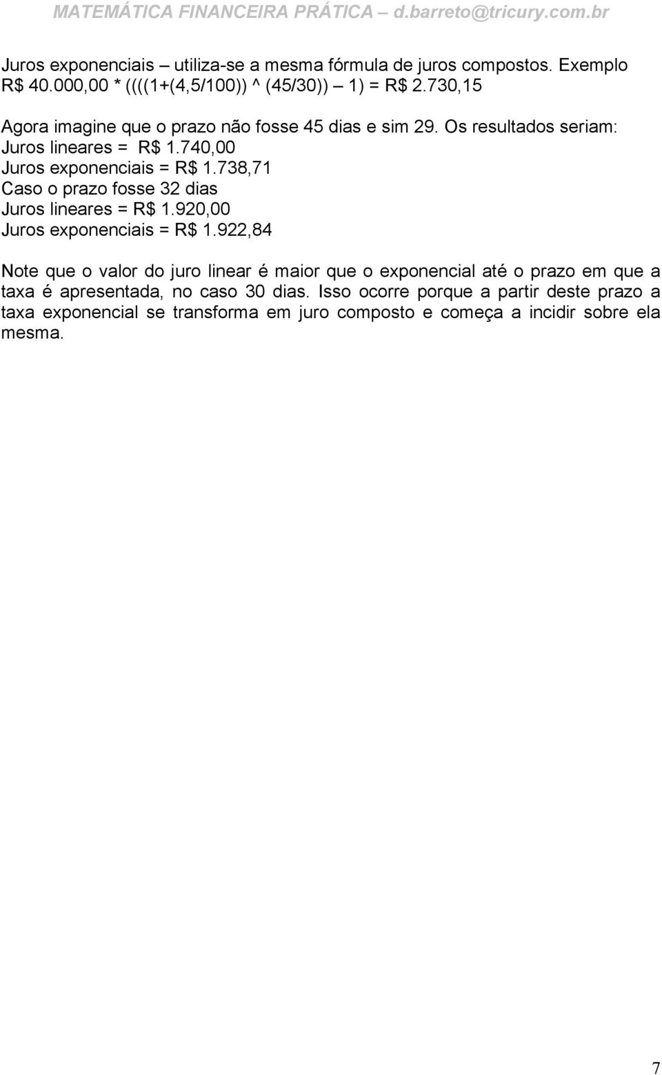 738,71 Caso o prazo fosse 32 dias Juros lineares = R$ 1.920,00 Juros exponenciais = R$ 1.