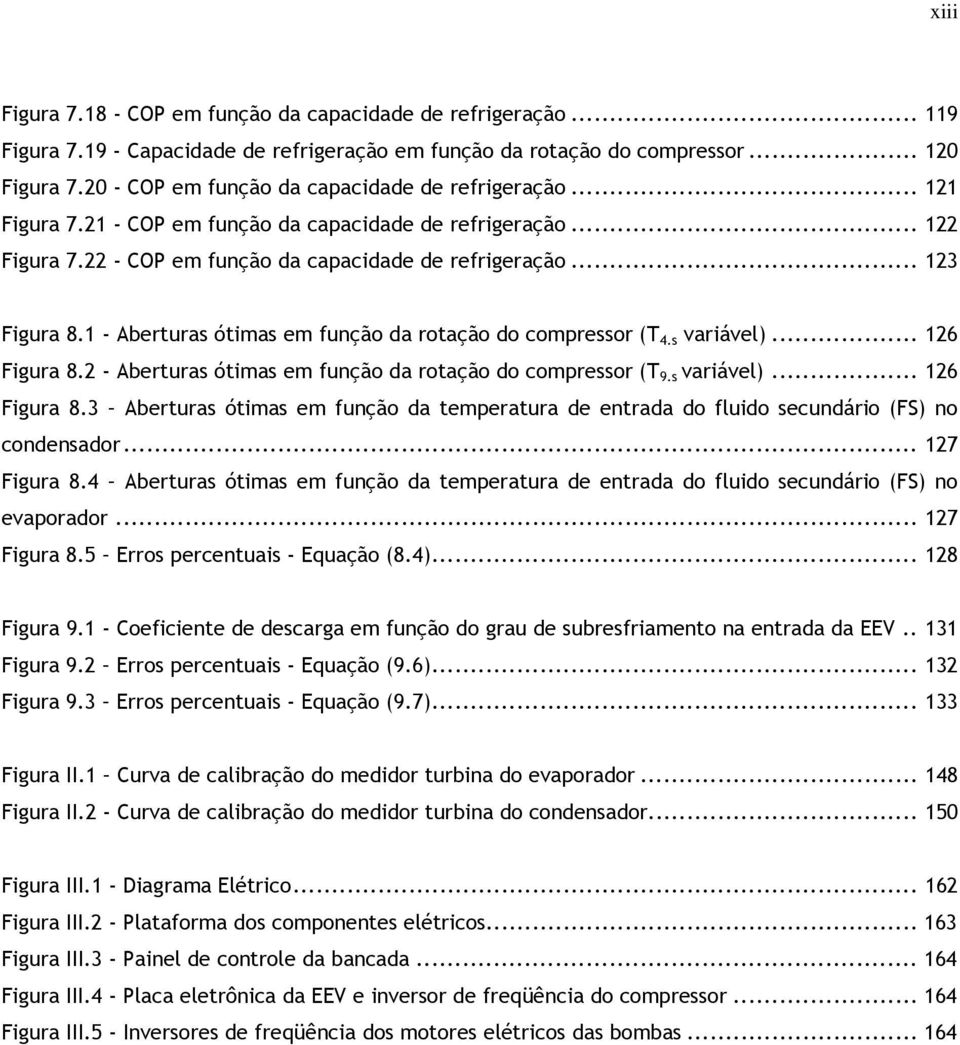 1 - Aberturas ótimas em função da rotação do compressor (T 4.s variável)... 126 Figura 8.2 - Aberturas ótimas em função da rotação do compressor (T 9.s variável)... 126 Figura 8.3 Aberturas ótimas em função da temperatura de entrada do fluido secundário (FS) no condensador.