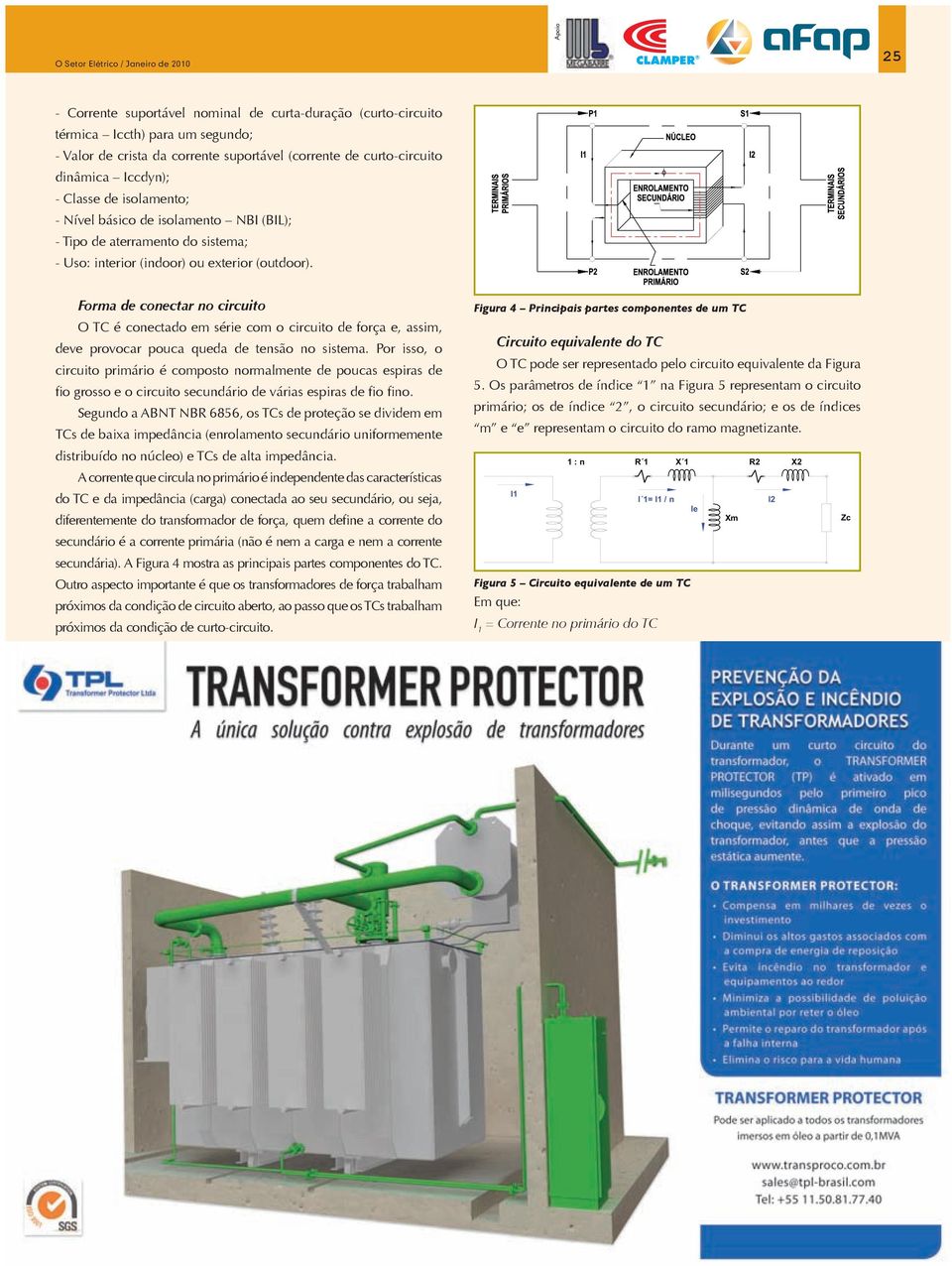 Forma de conectar no circuito O TC é conectado em série com o circuito de força e, assim, deve provocar pouca queda de tensão no sistema.