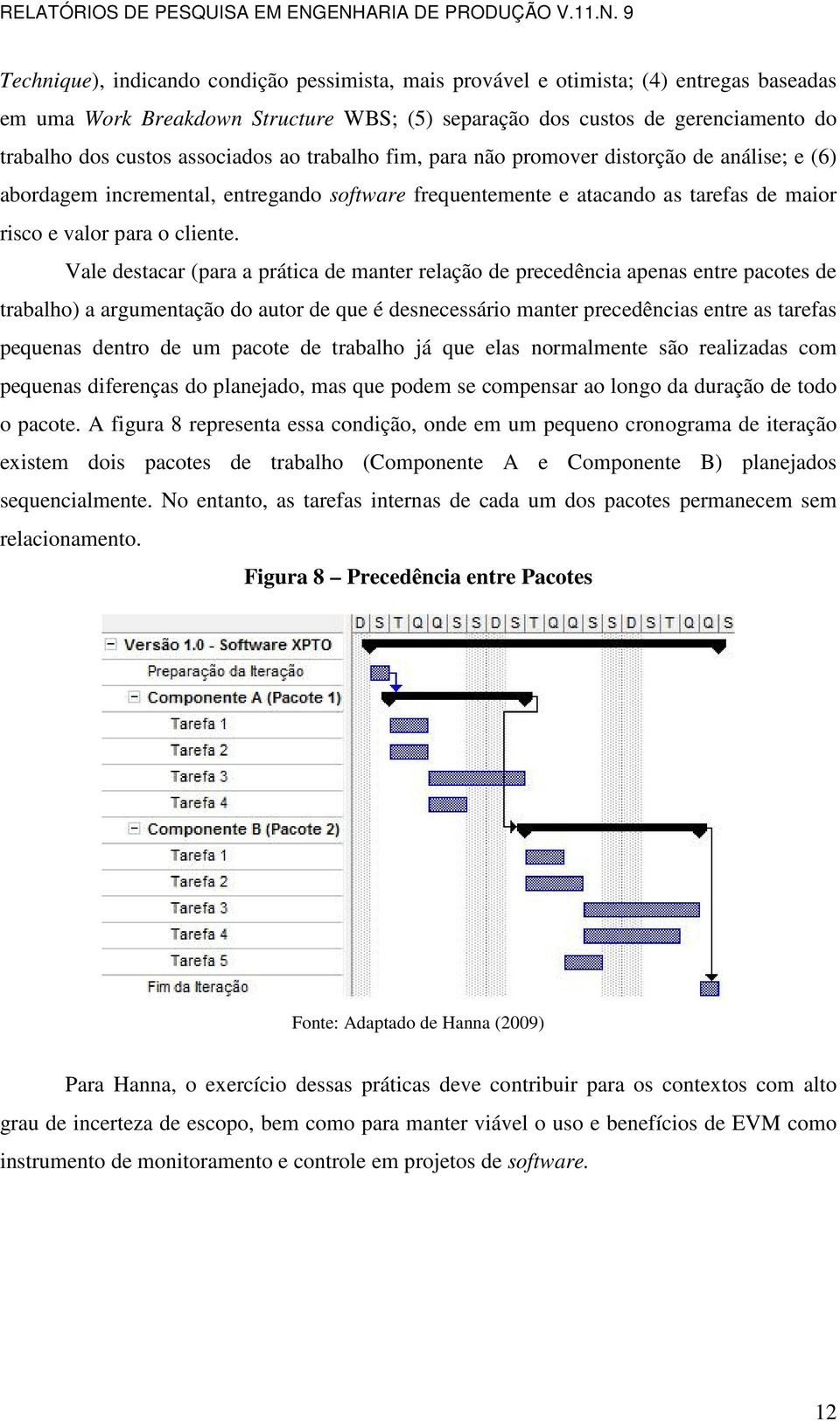 Vale destacar (para a prática de manter relação de precedência apenas entre pacotes de trabalho) a argumentação do autor de que é desnecessário manter precedências entre as tarefas pequenas dentro de