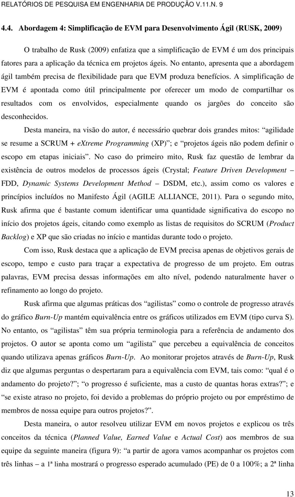 A simplificação de EVM é apontada como útil principalmente por oferecer um modo de compartilhar os resultados com os envolvidos, especialmente quando os jargões do conceito são desconhecidos.