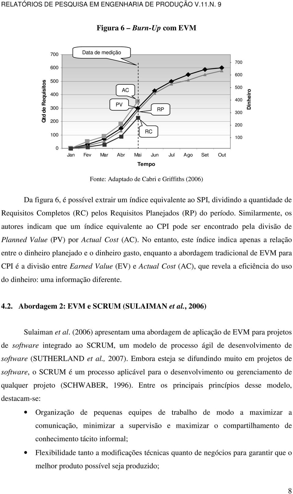 Similarmente, os autores indicam que um índice equivalente ao CPI pode ser encontrado pela divisão de Planned Value (PV) por Actual Cost (AC).