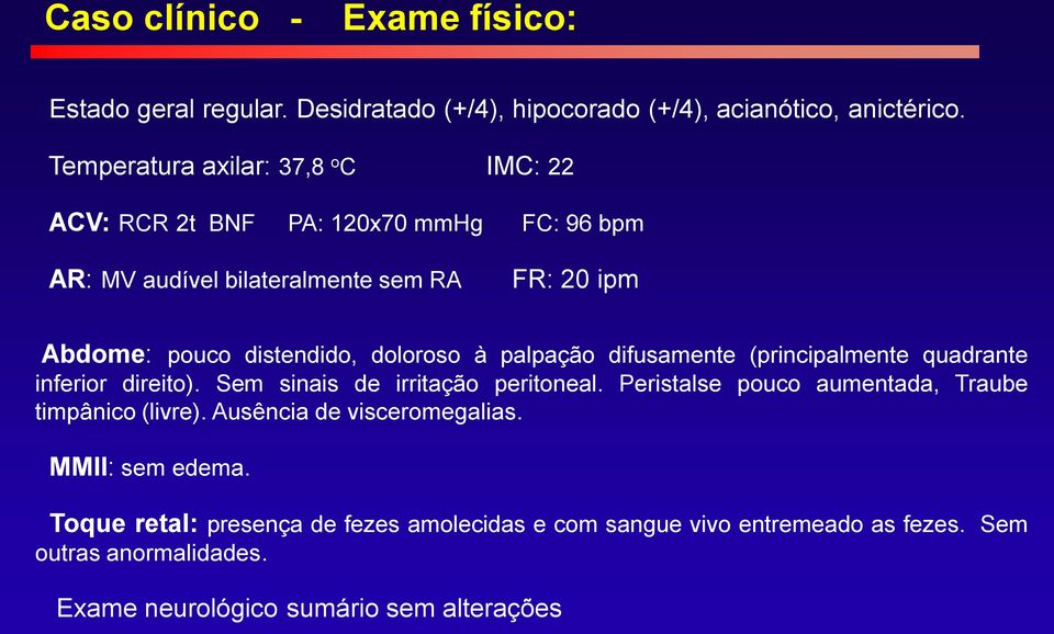 doloroso à palpação difusamente (principalmente quadrante inferior direito). Sem sinais de irritação peritoneal.