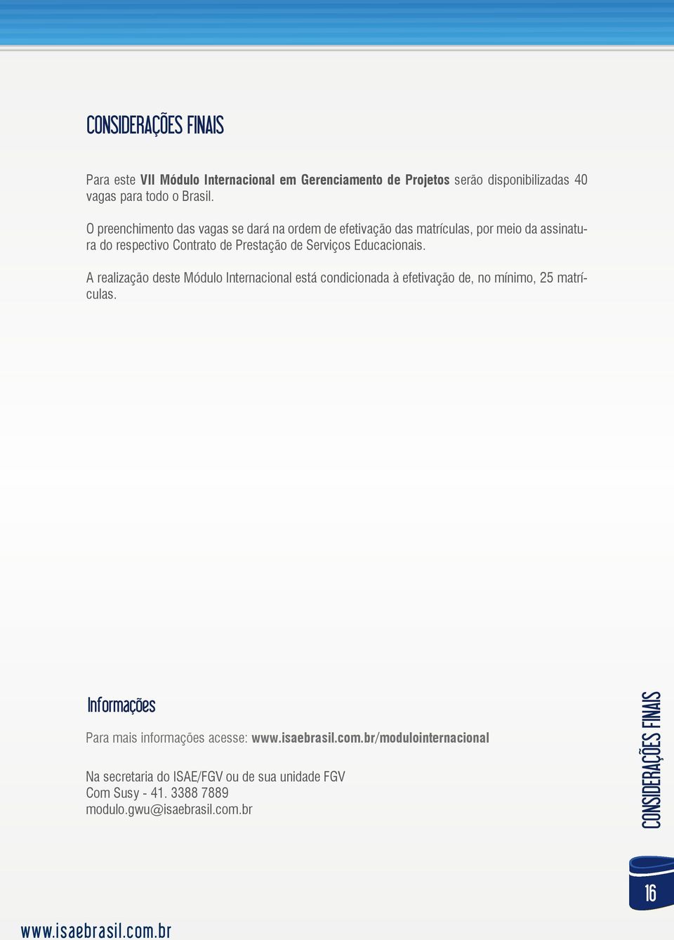 Educacionais. A realização deste Módulo Internacional está condicionada à efetivação de, no mínimo, 25 matrículas.