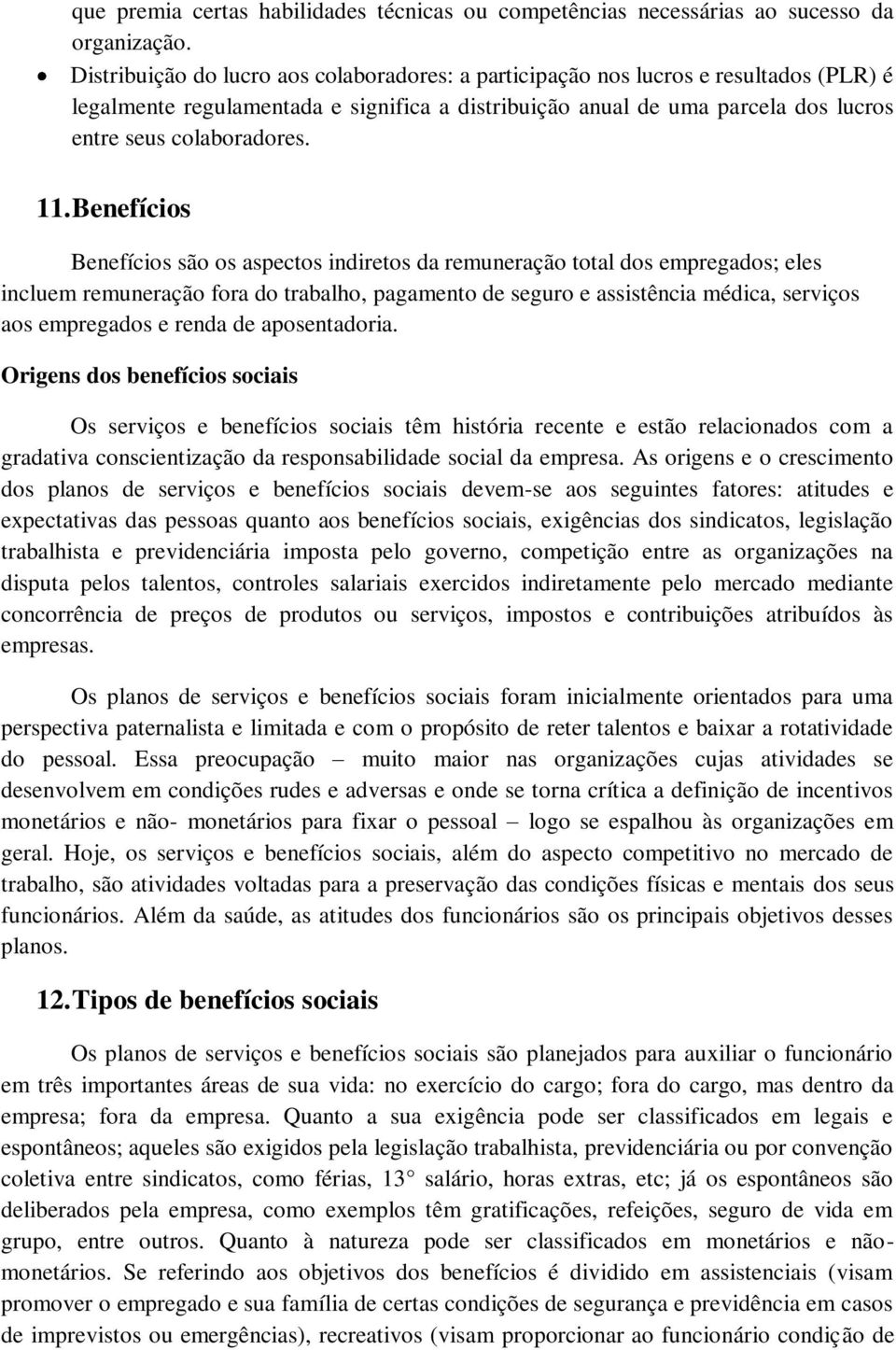 11. Benefícios Benefícios são os aspectos indiretos da remuneração total dos empregados; eles incluem remuneração fora do trabalho, pagamento de seguro e assistência médica, serviços aos empregados e