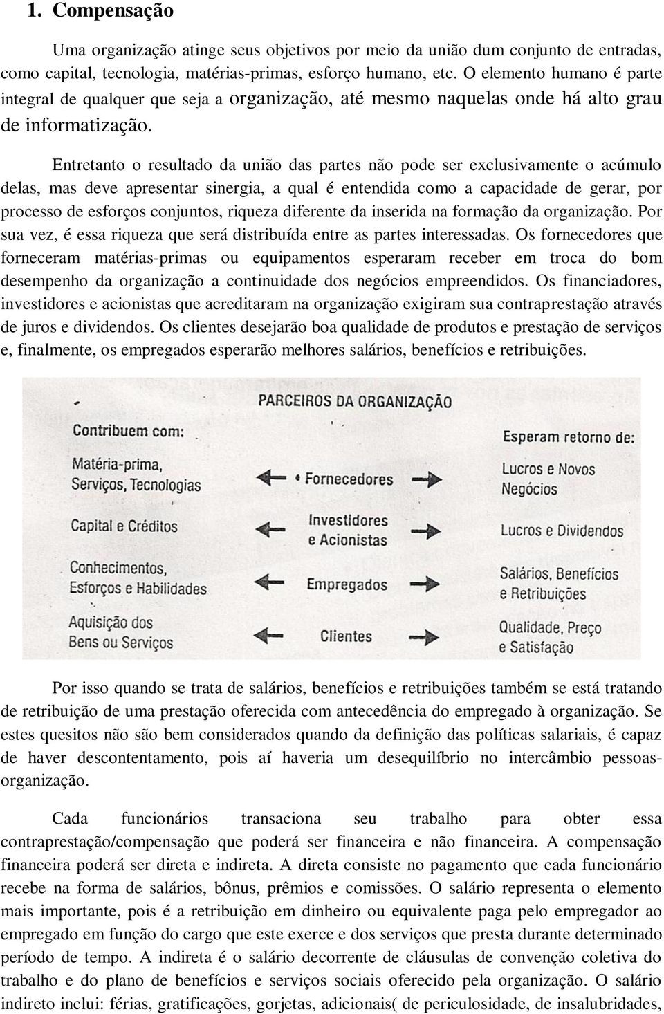 Entretanto o resultado da união das partes não pode ser exclusivamente o acúmulo delas, mas deve apresentar sinergia, a qual é entendida como a capacidade de gerar, por processo de esforços