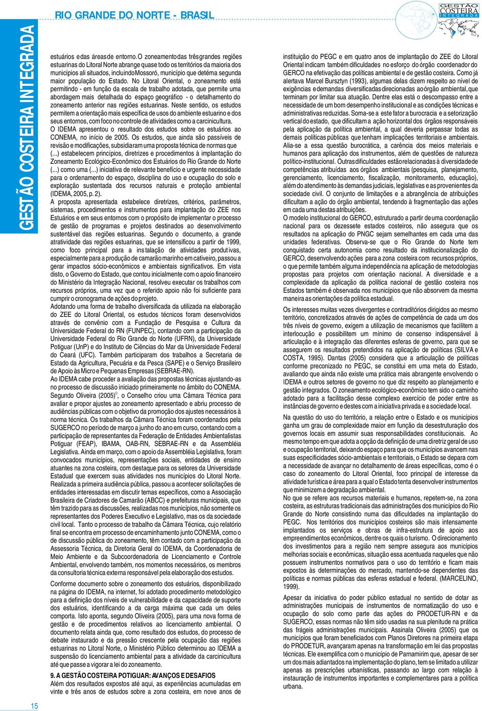 dificuldades n esfrç d órgã crdenadr d municípis ali situads, incluind Mssró, municípi que detém a segunda GERCO na efetivaçã das plíticas ambiental e de gestã csteira. Cm já mair ppulaçã d Estad.