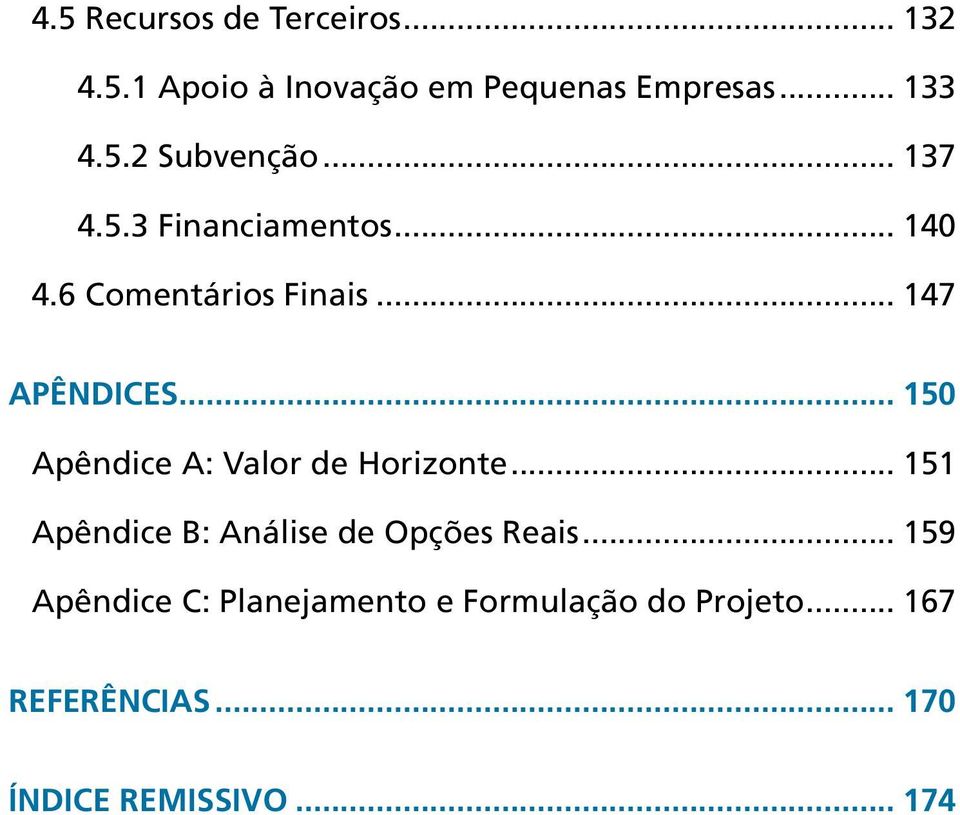 .. 150 Apêndice A: Valor de Horizonte... 151 Apêndice B: Análise de Opções Reais.