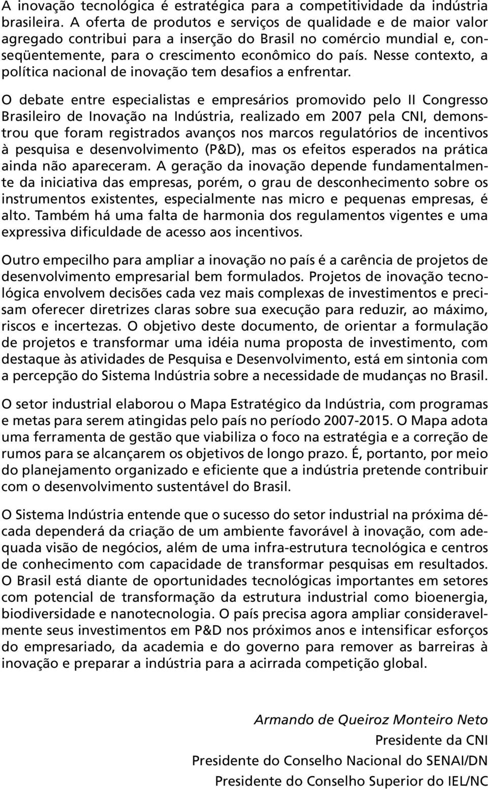 Nesse contexto, a política nacional de inovação tem desafios a enfrentar.