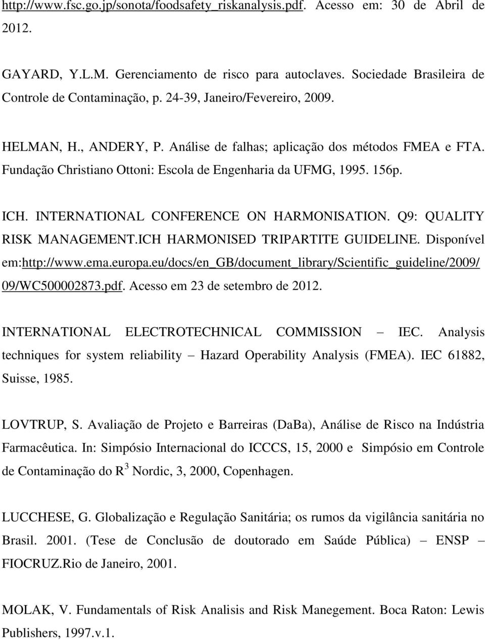 INTERNATIONAL CONFERENCE ON HARMONISATION. Q9: QUALITY RISK MANAGEMENT.ICH HARMONISED TRIPARTITE GUIDELINE. Disponível em:http://www.ema.europa.