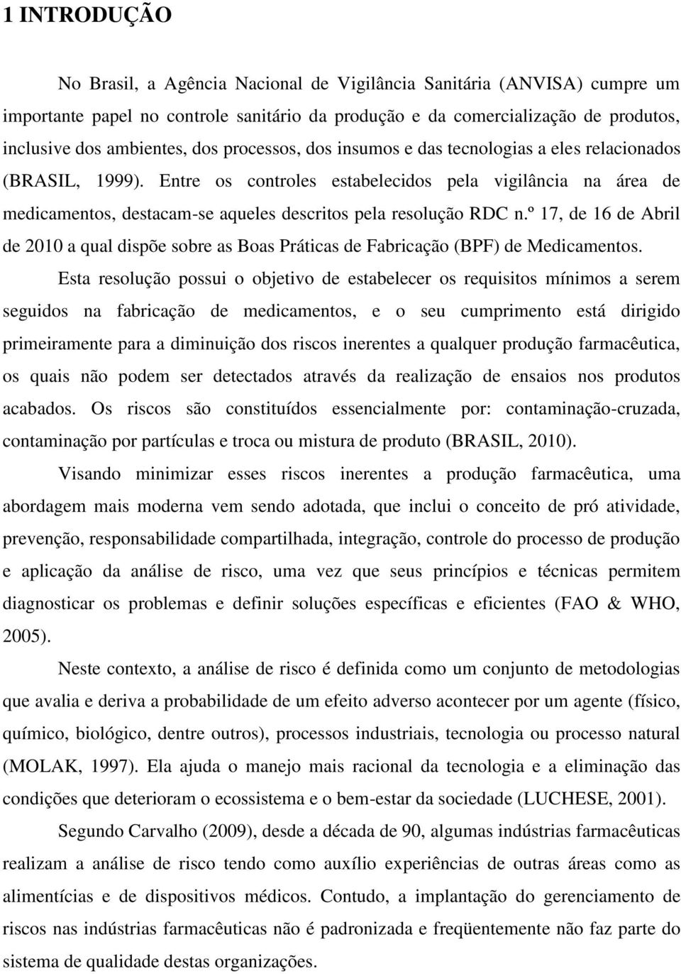 Entre os controles estabelecidos pela vigilância na área de medicamentos, destacam-se aqueles descritos pela resolução RDC n.