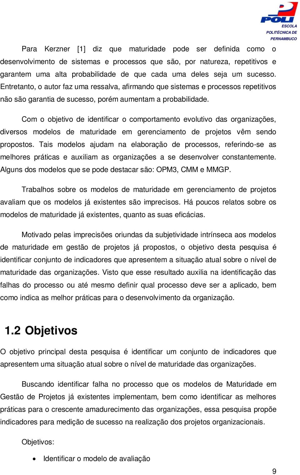 Com o objetivo de identificar o comportamento evolutivo das organizações, diversos modelos de maturidade em gerenciamento de projetos vêm sendo propostos.