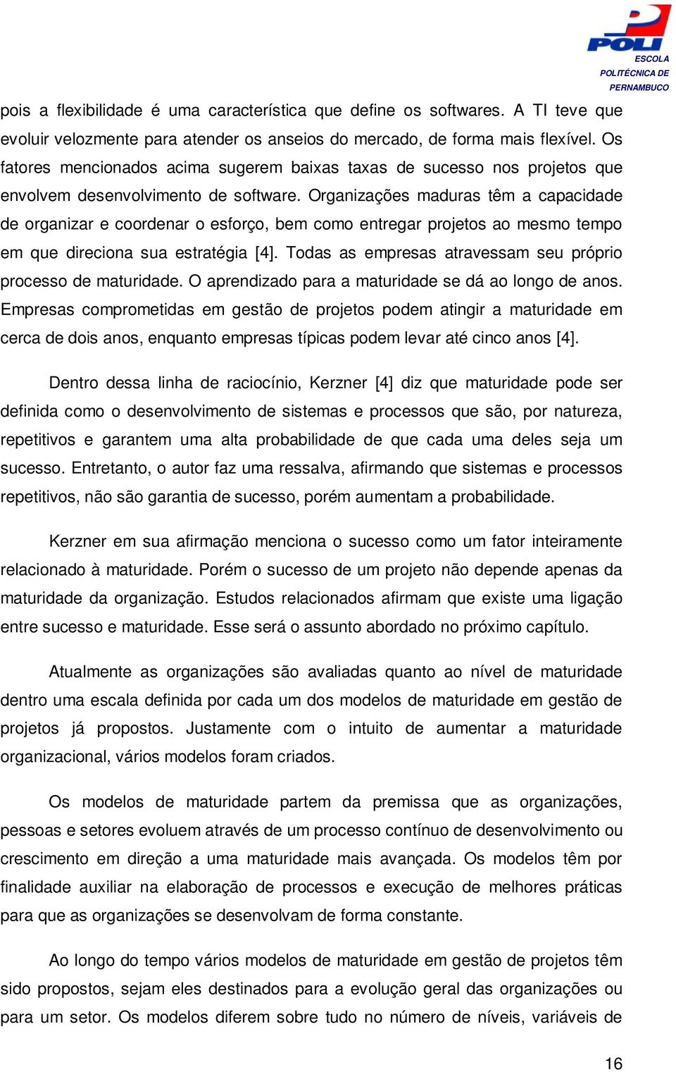 Organizações maduras têm a capacidade de organizar e coordenar o esforço, bem como entregar projetos ao mesmo tempo em que direciona sua estratégia [4].