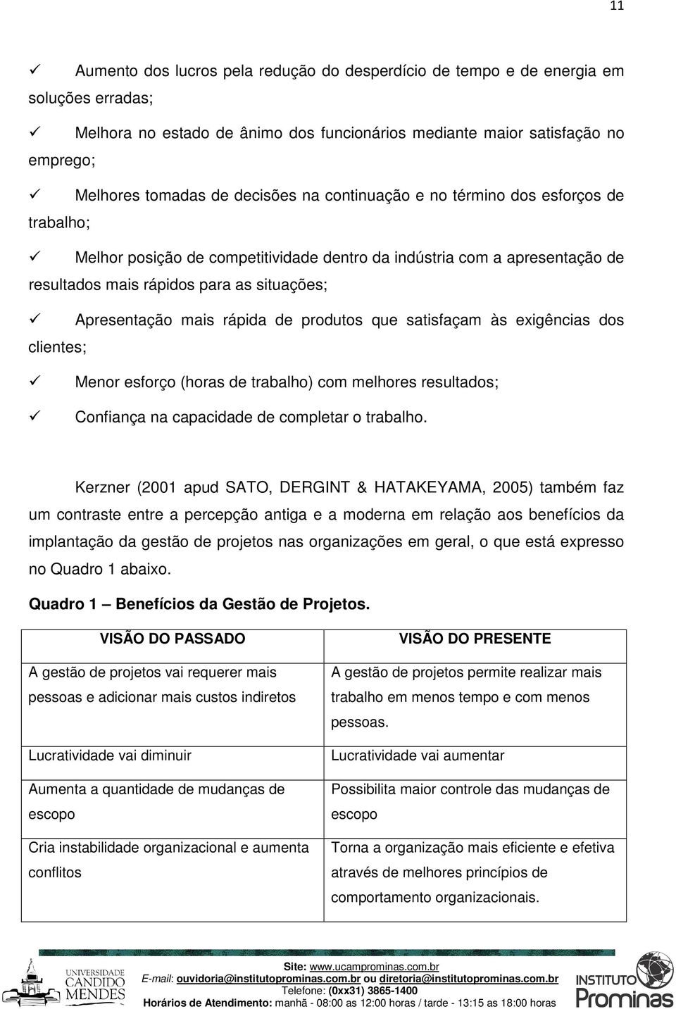 rápida de produtos que satisfaçam às exigências dos clientes; Menor esforço (horas de trabalho) com melhores resultados; Confiança na capacidade de completar o trabalho.