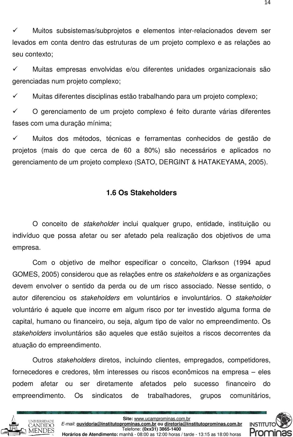 durante várias diferentes fases com uma duração mínima; Muitos dos métodos, técnicas e ferramentas conhecidos de gestão de projetos (mais do que cerca de 60 a 80%) são necessários e aplicados no