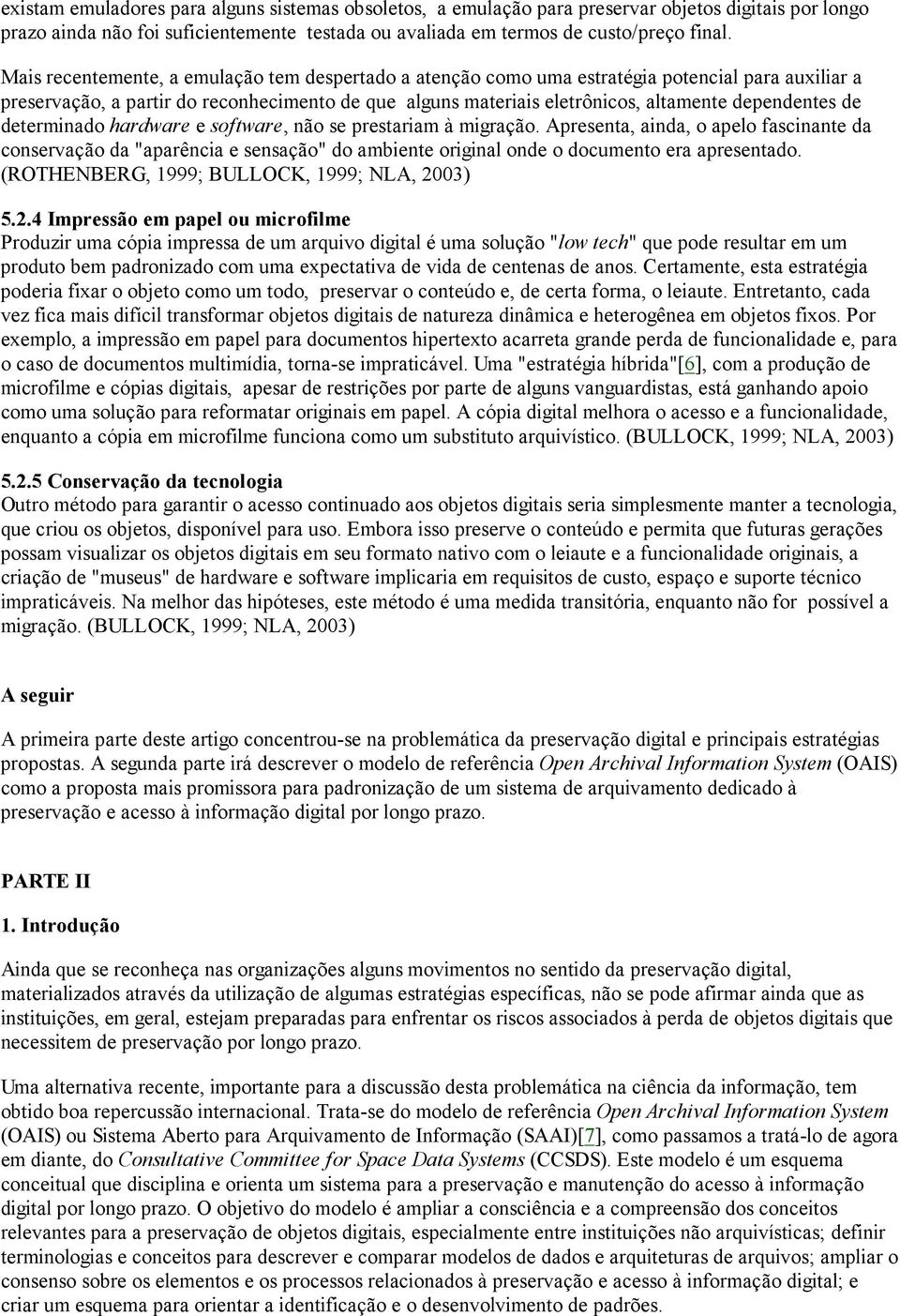 de determinado hardware e software, não se prestariam à migração. Apresenta, ainda, o apelo fascinante da conservação da "aparência e sensação" do ambiente original onde o documento era apresentado.