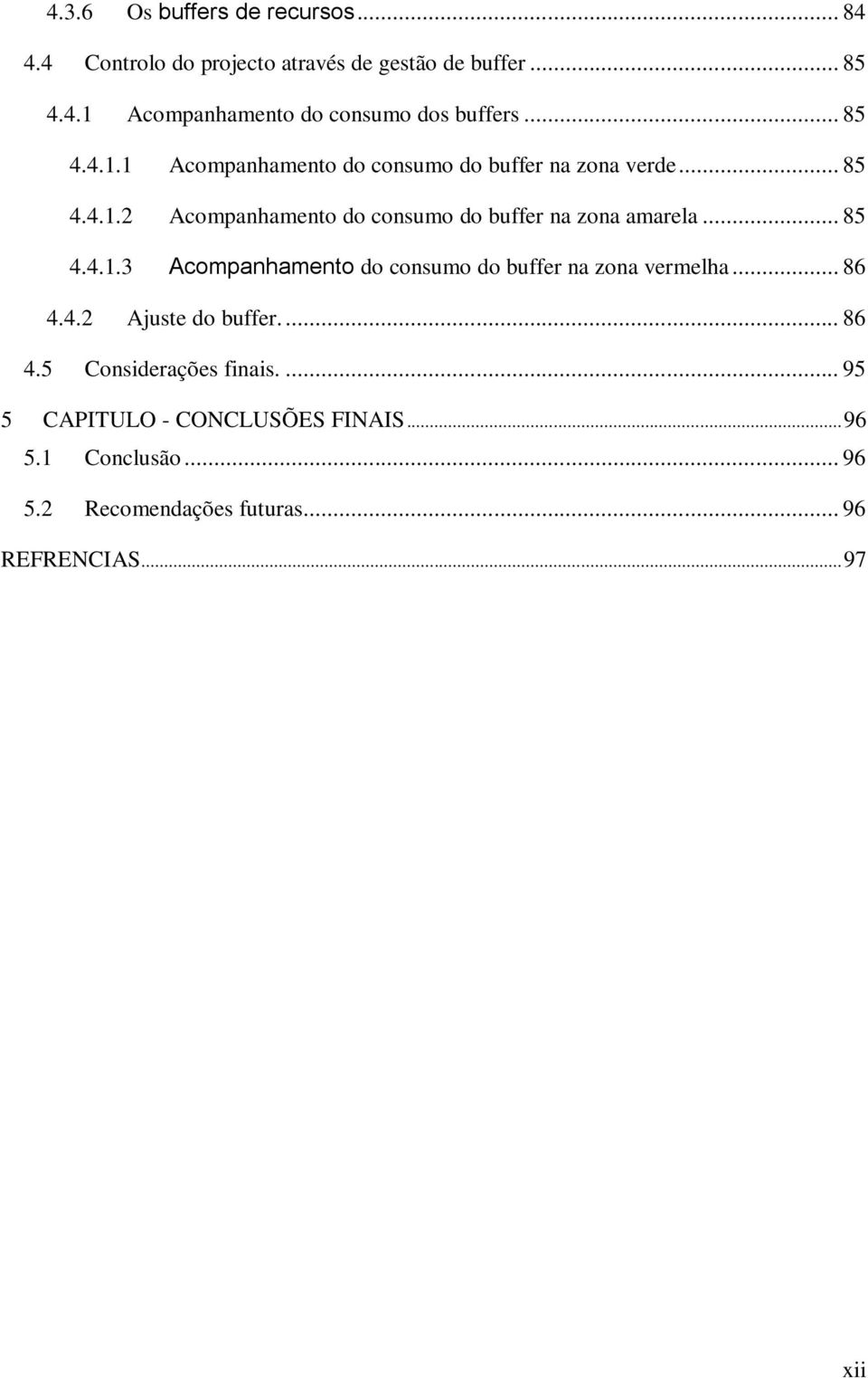 .. 85 4.4.1.3 Acompanhamento do consumo do buffer na zona vermelha... 86 4.4.2 Ajuste do buffer.... 86 4.5 Considerações finais.