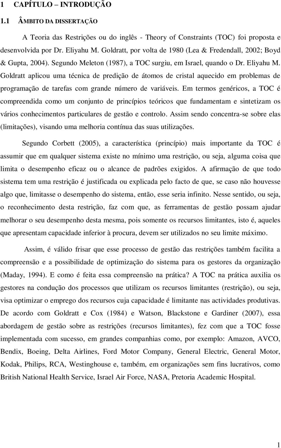 Goldratt aplicou uma técnica de predição de átomos de cristal aquecido em problemas de programação de tarefas com grande número de variáveis.