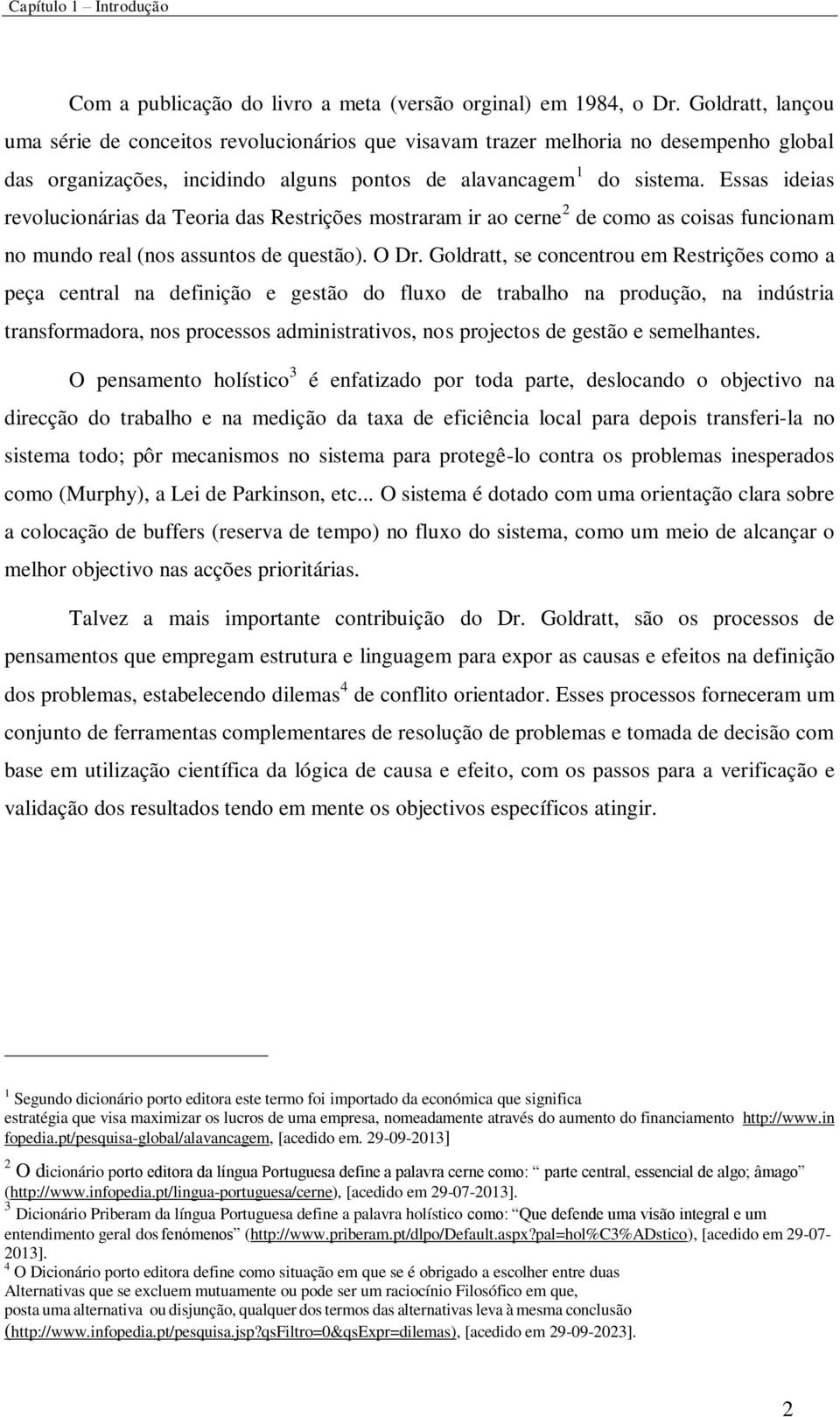 Essas ideias revolucionárias da Teoria das Restrições mostraram ir ao cerne 2 de como as coisas funcionam no mundo real (nos assuntos de questão). O Dr.