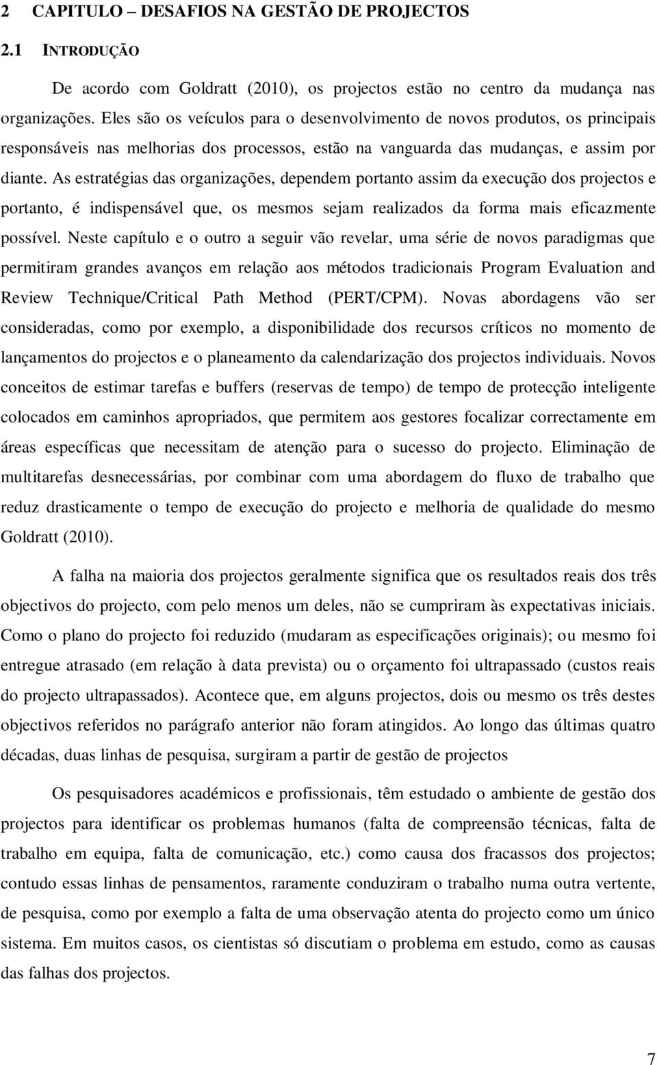 As estratégias das organizações, dependem portanto assim da execução dos projectos e portanto, é indispensável que, os mesmos sejam realizados da forma mais eficazmente possível.