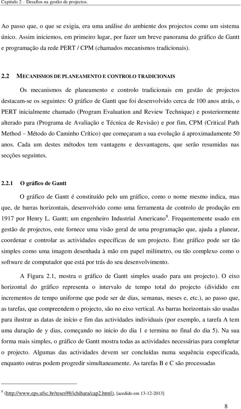 2 MECANISMOS DE PLANEAMENTO E CONTROLO TRADICIONAIS Os mecanismos de planeamento e controlo tradicionais em gestão de projectos destacam-se os seguintes: O gráfico de Gantt que foi desenvolvido cerca