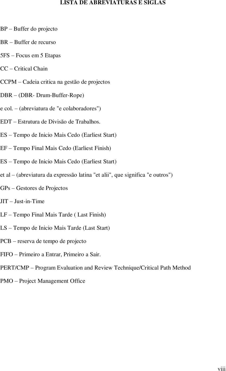 ES Tempo de Inicio Mais Cedo (Earliest Start) EF Tempo Final Mais Cedo (Earliest Finish) ES Tempo de Inicio Mais Cedo (Earliest Start) et al (abreviatura da expressão latina "et alii", que