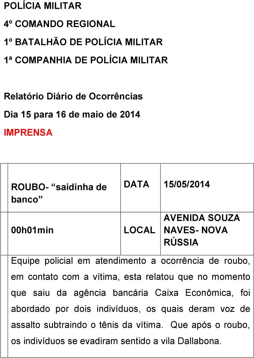 ocorrência de roubo, em contato com a vítima, esta relatou que no momento que saiu da agência bancária Caixa Econômica, foi abordado por