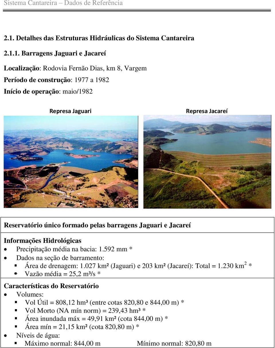 592 mm * Dados na seção de barramento: Área de drenagem: 1.027 km² (Jaguari) e 203 km² (Jacareí): Total = 1.