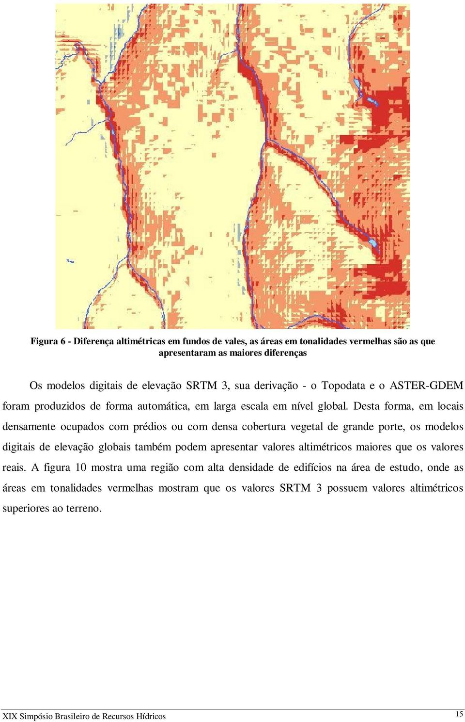 Desta forma, em locais densamente ocupados com prédios ou com densa cobertura vegetal de grande porte, os modelos digitais de elevação globais também podem apresentar valores altimétricos