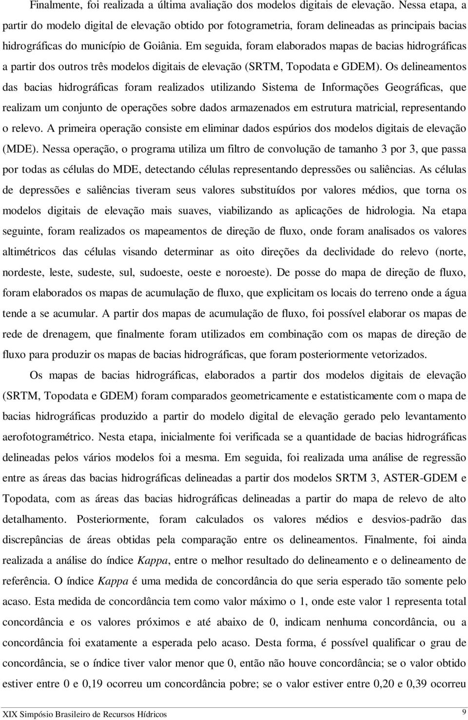 Em seguida, foram elaborados mapas de bacias hidrográficas a partir dos outros três modelos digitais de elevação (SRTM, Topodata e GDEM).