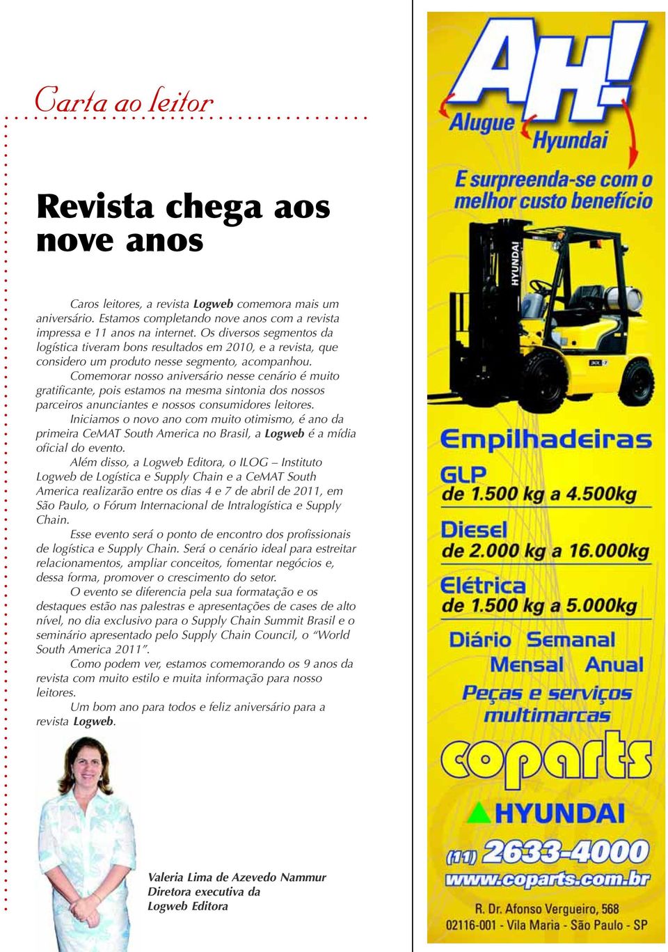 Os diversos segmentos da logística tiveram bons resultados em 2010, e a revista, que considero um produto nesse segmento, acompanhou.