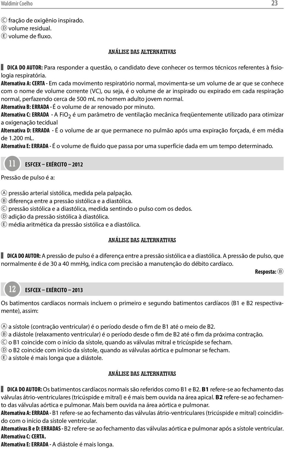 Alternativa A: CERTA - Em cada movimento respiratório normal, movimenta-se um volume de ar que se conhece com o nome de volume corrente (VC), ou seja, é o volume de ar inspirado ou expirado em cada