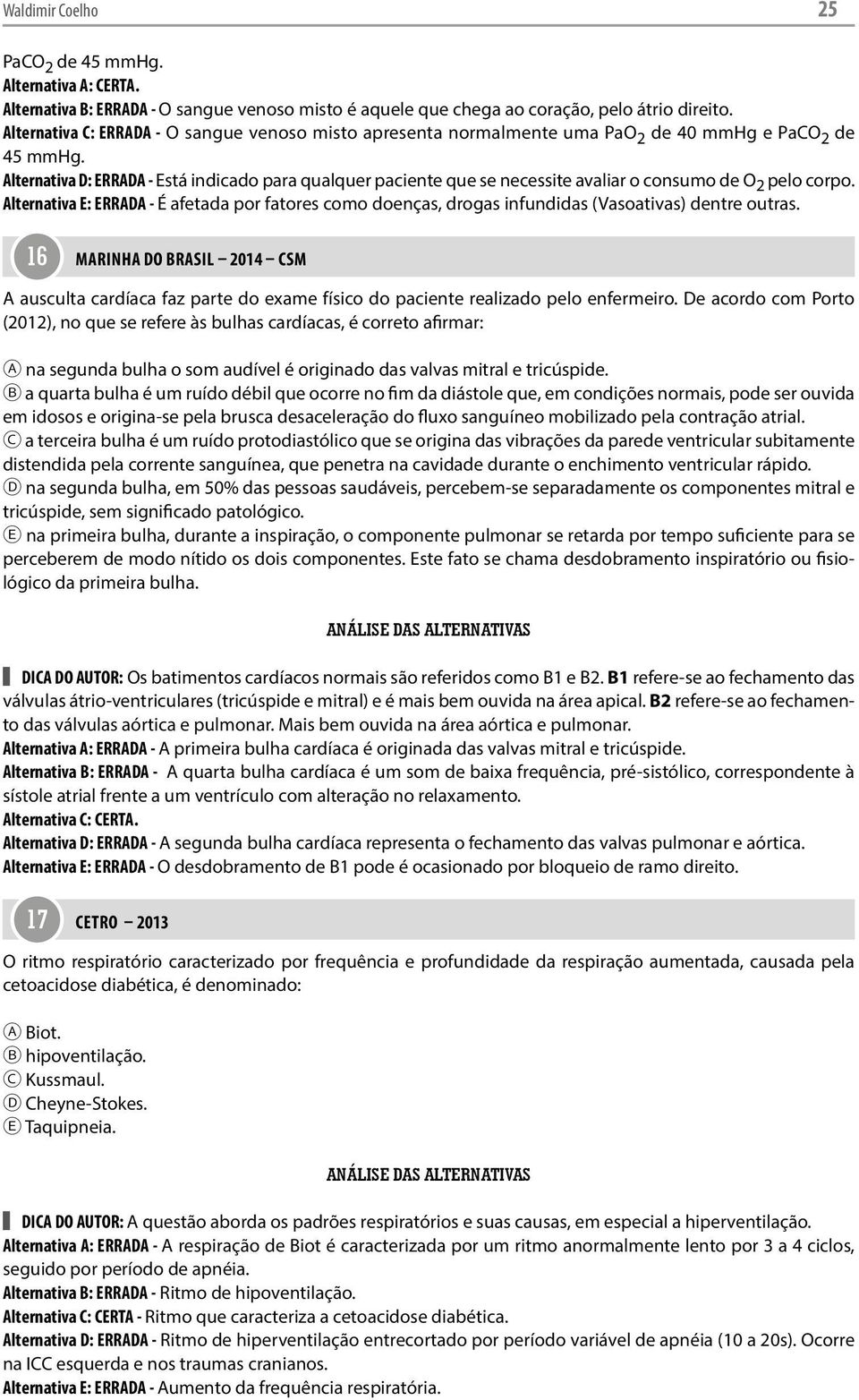 Alternativa D: ERRADA - Está indicado para qualquer paciente que se necessite avaliar o consumo de O 2 pelo corpo.