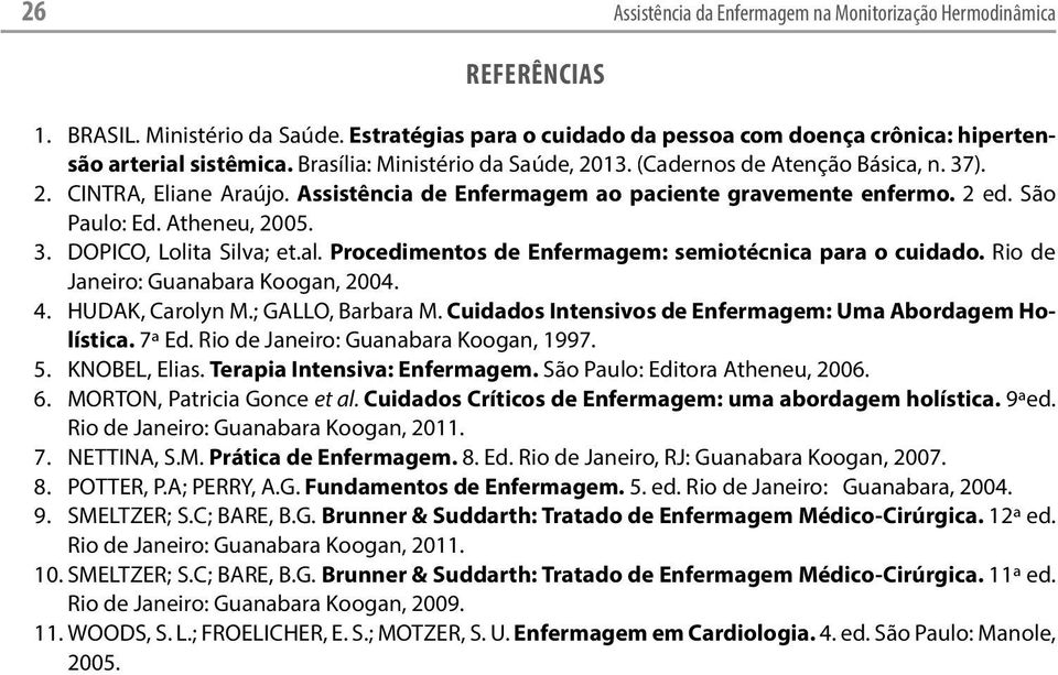 al. Procedimentos de Enfermagem: semiotécnica para o cuidado. Rio de Janeiro: Guanabara Koogan, 2004. 4. HUDAK, Carolyn M.; GALLO, Barbara M.