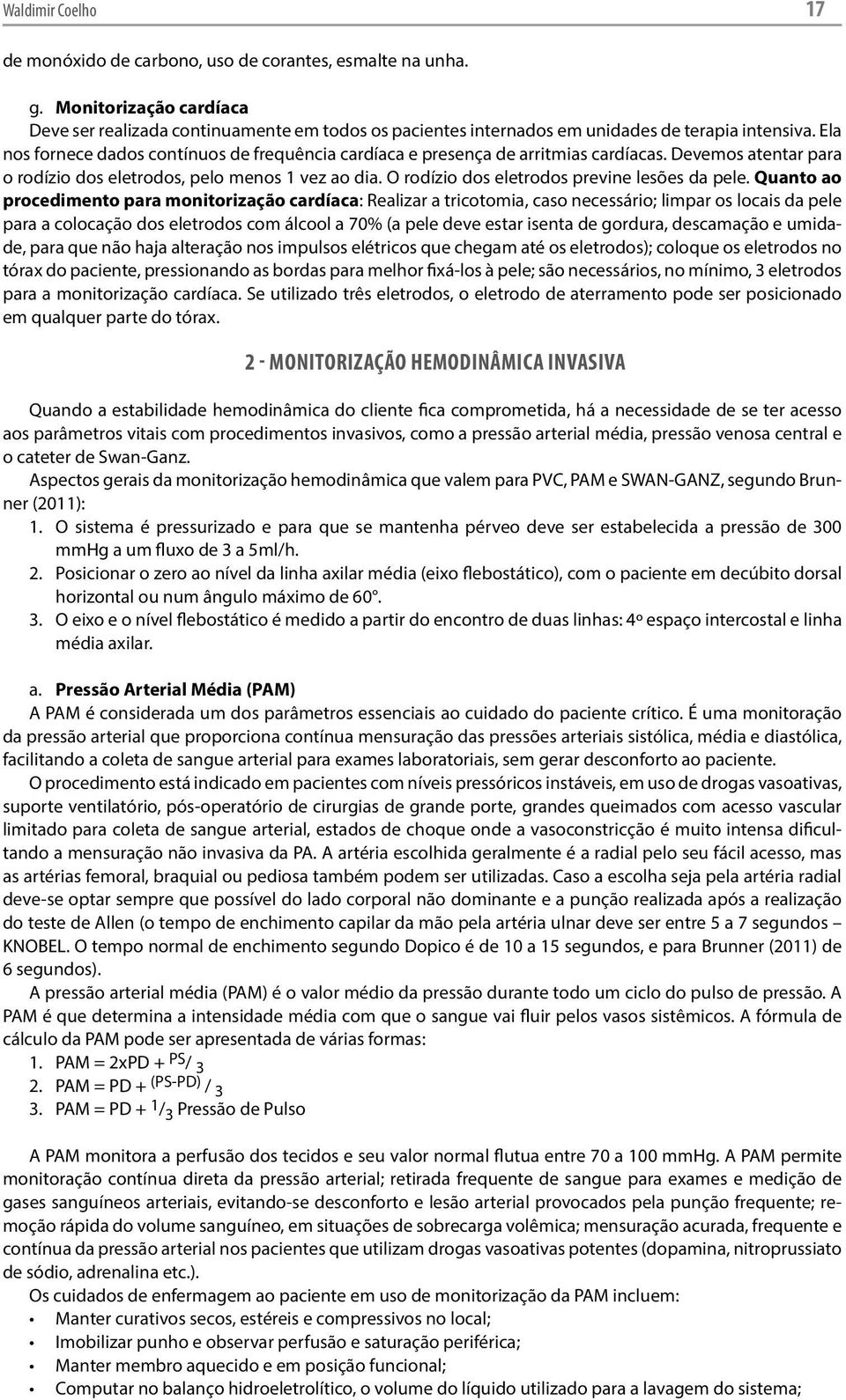 Ela nos fornece dados contínuos de frequência cardíaca e presença de arritmias cardíacas. Devemos atentar para o rodízio dos eletrodos, pelo menos 1 vez ao dia.