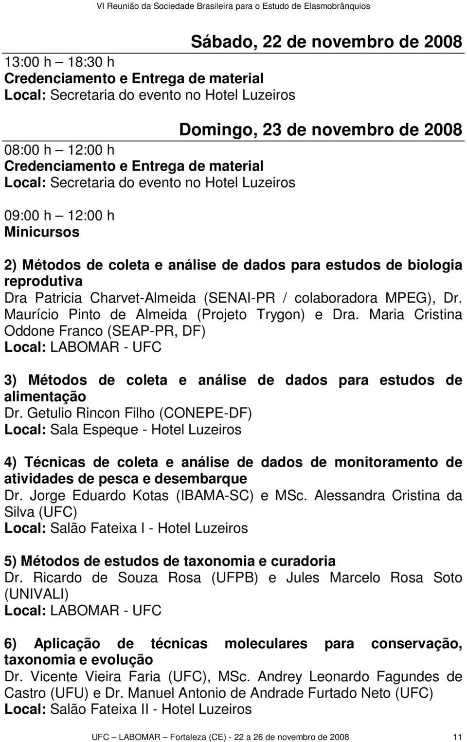 (SENAI-PR / colaboradora MPEG), Dr. Maurício Pinto de Almeida (Projeto Trygon) e Dra.