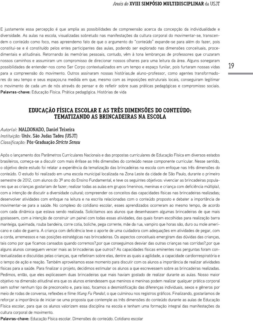 além do fazer, pois constitui-se e é constituído pelos entes participantes das aulas, podendo ser explorado nas dimensões conceituais, procedimentais e atitudinais.